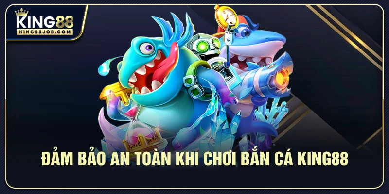 Bắn Cá King88 3D: Săn Cá Đổi Thưởng Siêu Hấp Dẫn 3 Hướng dẫn an toàn khi chơi bắn cá King88