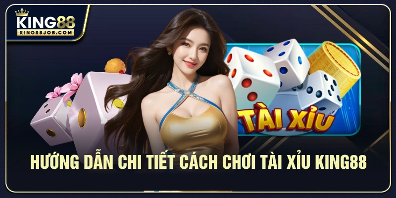 Tài Xỉu King88: Hướng Dẫn Chơi & Chiến Thuật Thắng Lớn 2 Hướng dẫn từng bước chơi Tài Xỉu tại King88
